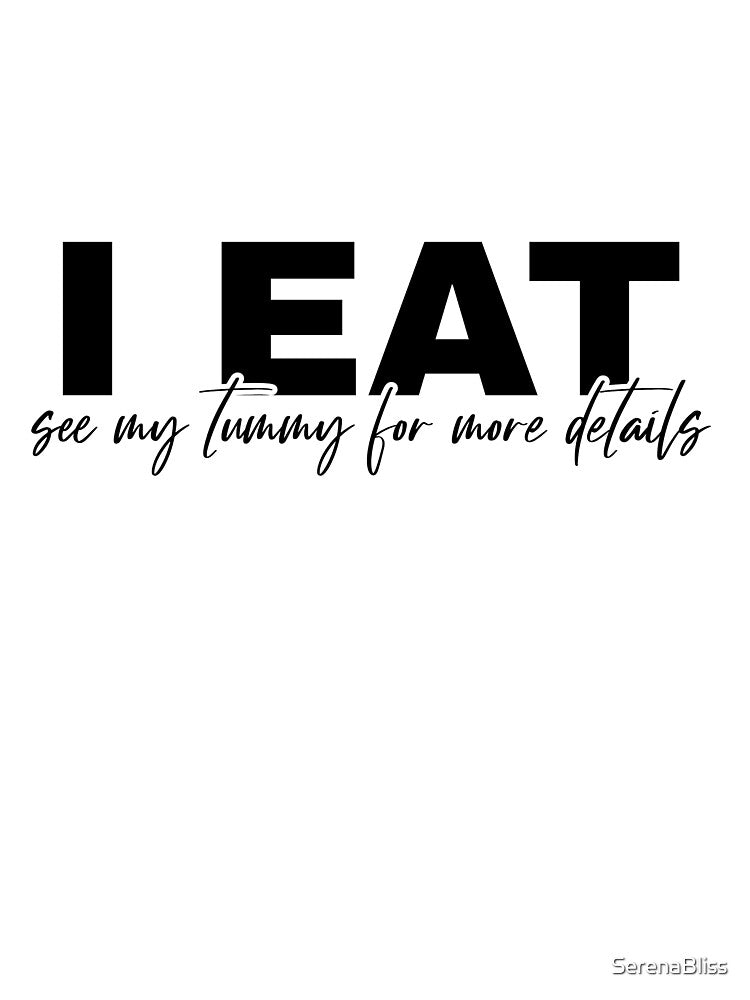 I Eat See My Tummy for More Details by SerenaBliss