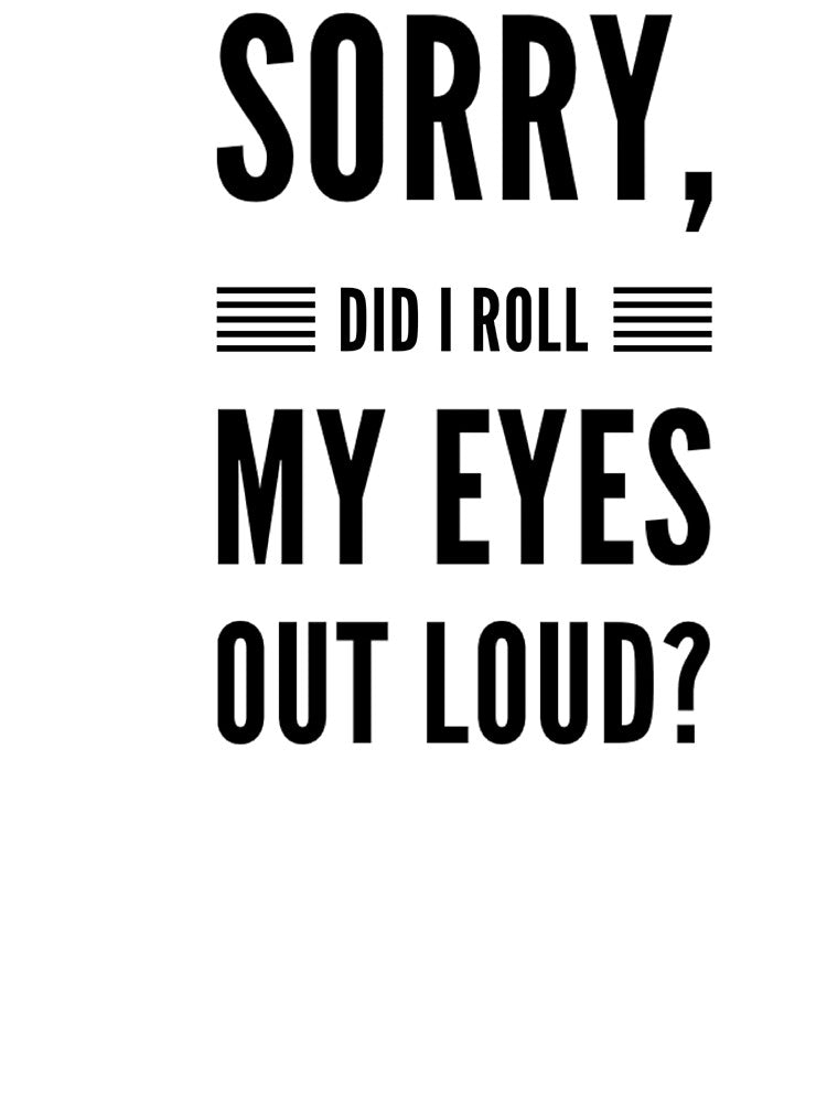 Sorry did I roll my eyes out loud fancy funny sarcasm quotes and sayings by ashdenent