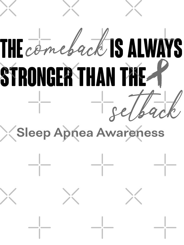 Sleep Apnea Awareness - The Comeback is Always Stronger Than The Setback by Robbsyn