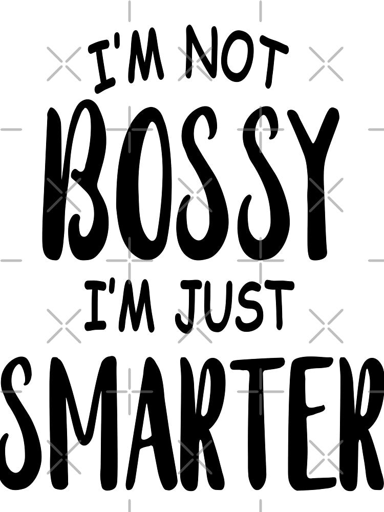 I'm not bossy just smarter Sarcasm Funny Quotes by HumbleShirt