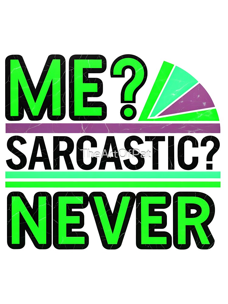 Me Sarcastic Never Funny Quote by TheArtOfPat