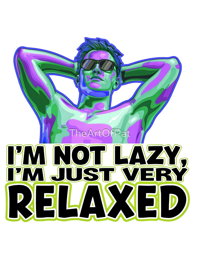 I'm Not Lazy I'm Just Very Relaxed Funny Sarcastic Quote by TheArtOfPat