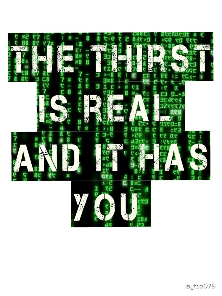 The Thirst is Real Binary Matrix Code by Novelty Trendz