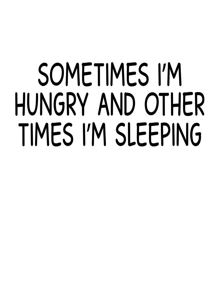 sometimes i am hungry and other time i am sleeping by designing01Ar3