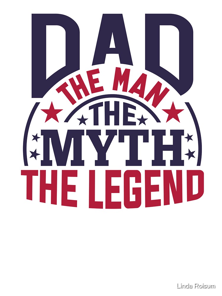 Dad The Man The Myth The Legend by Linda Roisum