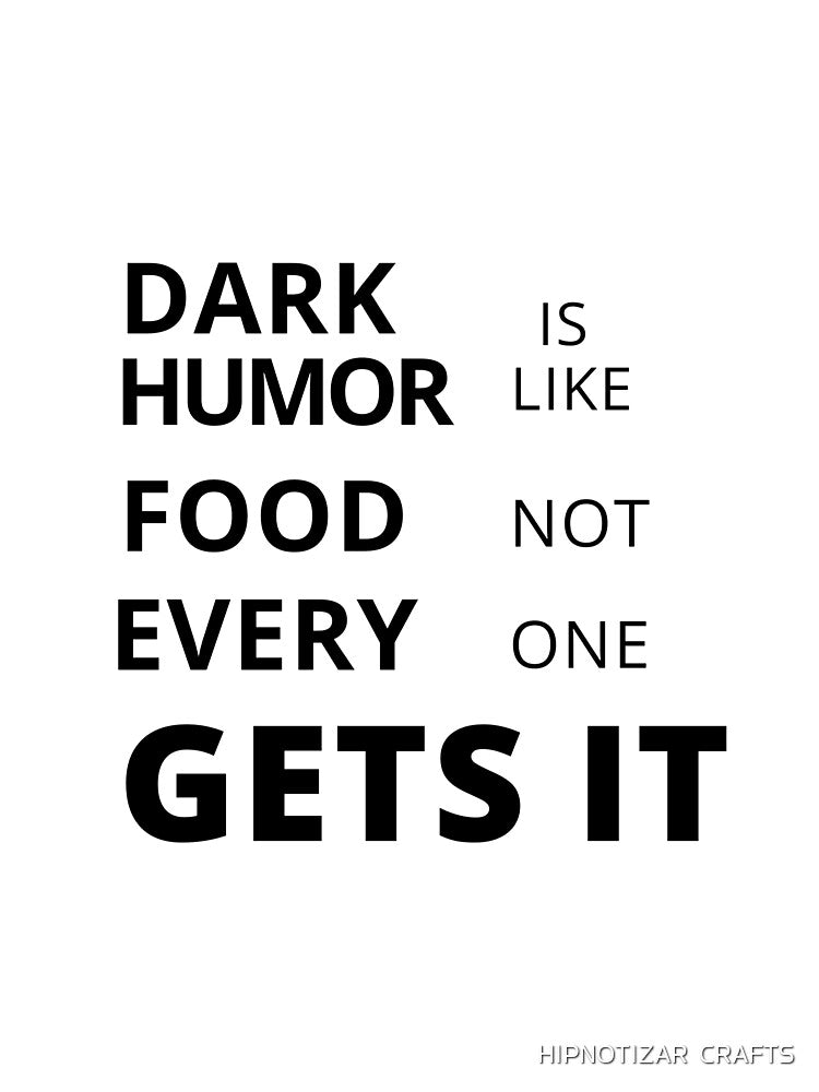 dark humor is like food not everyone gets it sarcastic quote [DH17] by HIPNOTIZAR  CRAFTS