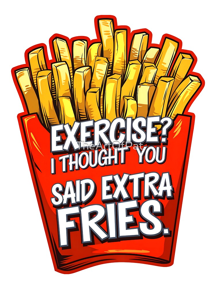 Exercise I Thought You Said Extra Fries Funny Food Quote by TheArtOfPat