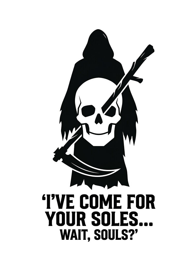I’VE COME FOR YOUR SOLES... WAIT, SOULS? by DeadlyWhisper