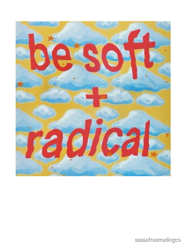 Be Soft + Radical – Cute Activist Aesthetic by sassafrastradingco
