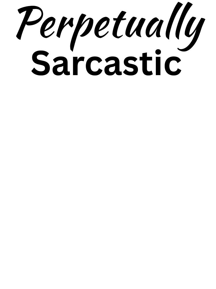 Perpetually Sarcastic Design by SarcastikTeez