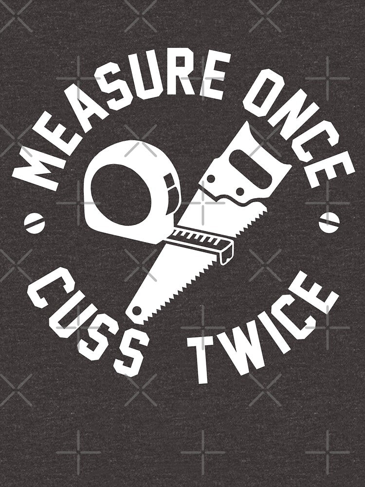 Measure once cuss twice carpentry by goodtogotees