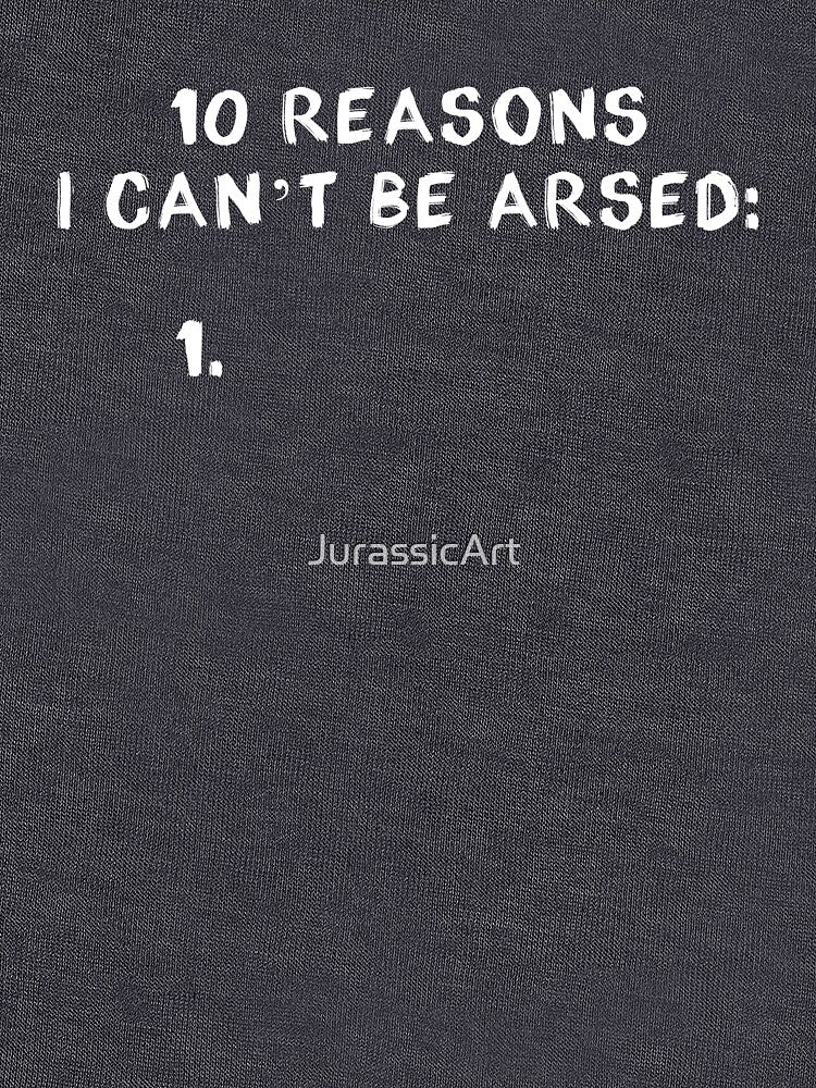 10 reasons I can't be arsed by JurassicArt