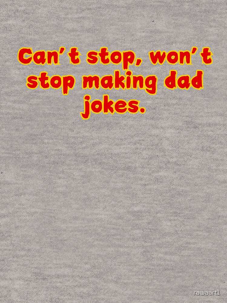 Can’t stop, won’t stop making dad jokes. by rawaart1