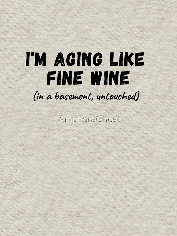 I'm Aging Like Fine Wine - Funny Design by AmphoraGhost