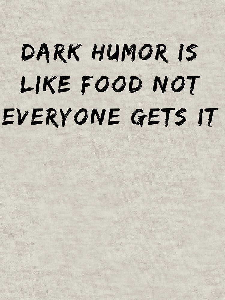 Dark Humor Is Like Food Not Everyone Gets It by fahrurrozzi