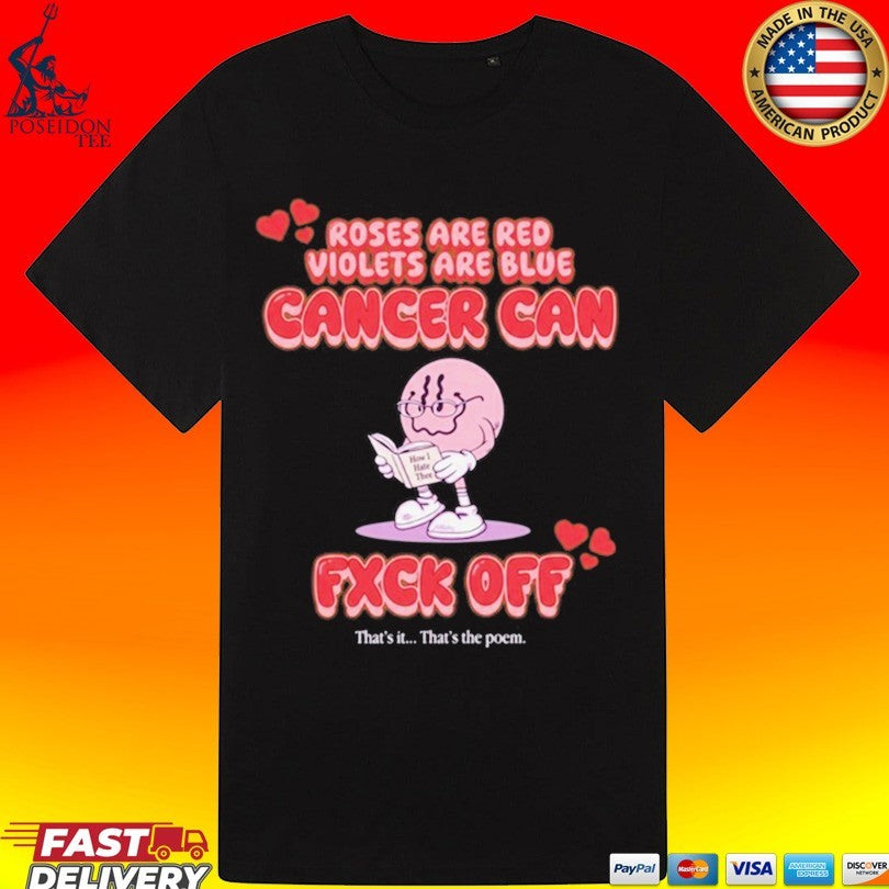 Roses Are Red Violets Are Blue Cancer Can Fxck Off That Is The Poem T-shirt