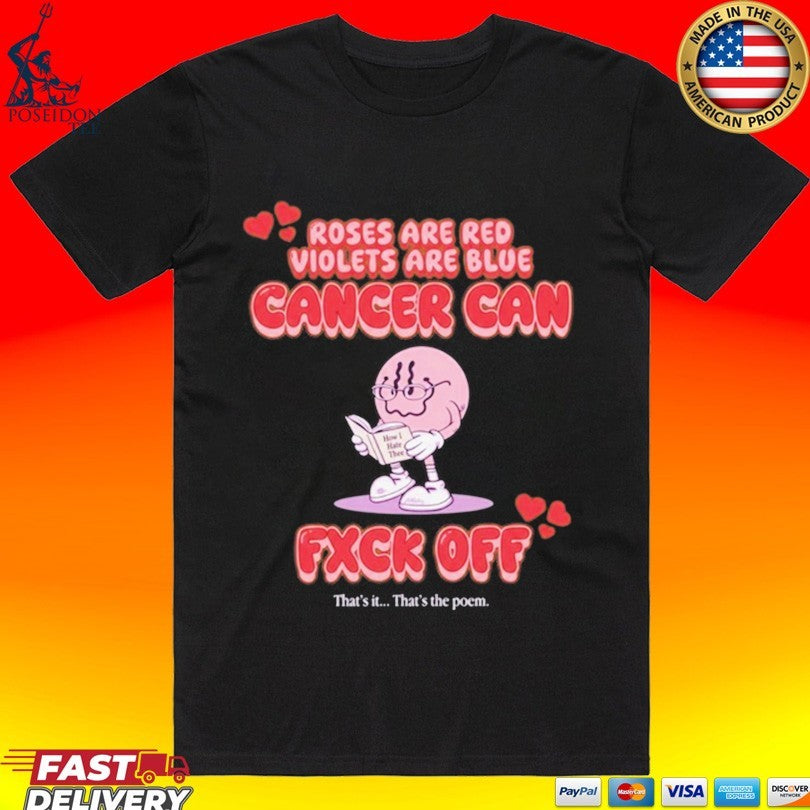 Roses Are Red Violets Are Blue Cancer Can Fxck Off That Is The Poem T-shirt