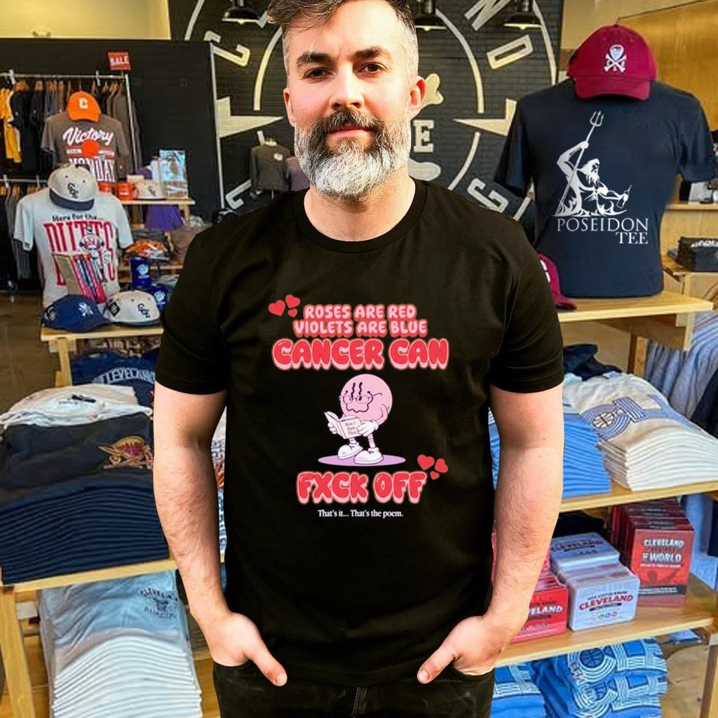 Roses Are Red Violets Are Blue Cancer Can Fxck Off That Is The Poem T-shirt