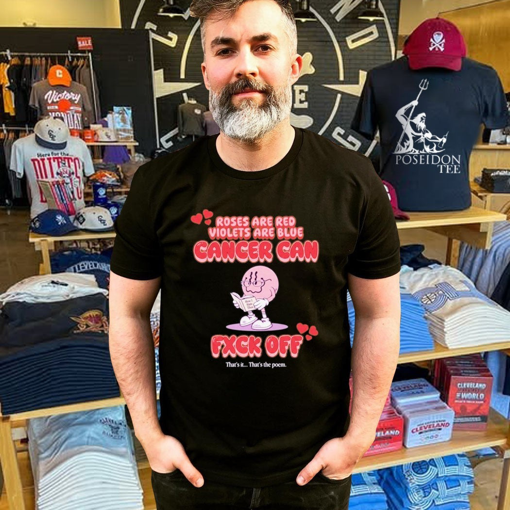 Roses Are Red Violets Are Blue Cancer Can Fxck Off That Is The Poem T-shirt