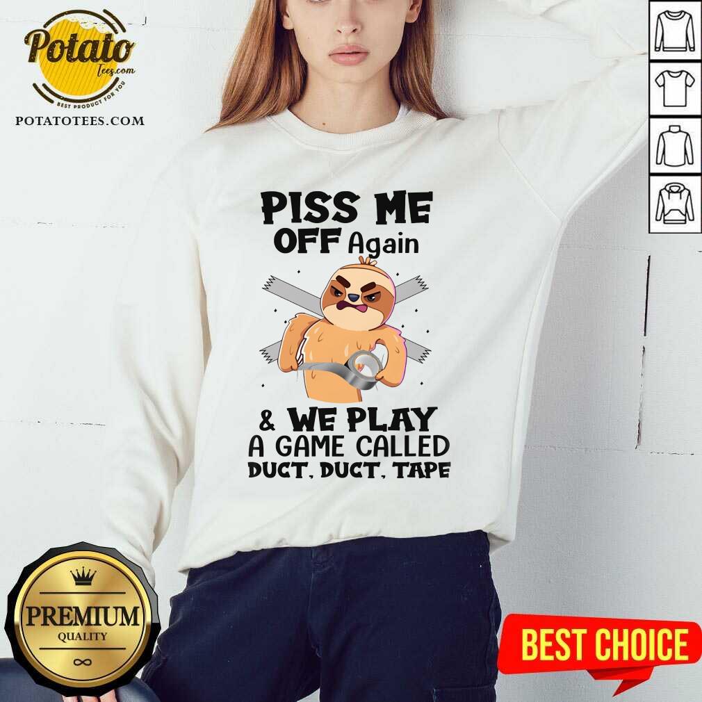 Sloth Piss Me Off Again And We Play Called Duct Tape Shirt