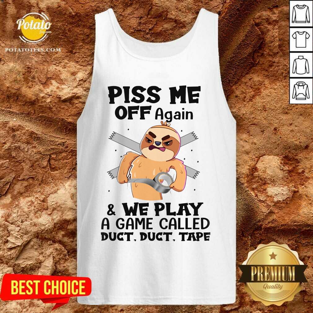 Sloth Piss Me Off Again And We Play Called Duct Tape Shirt