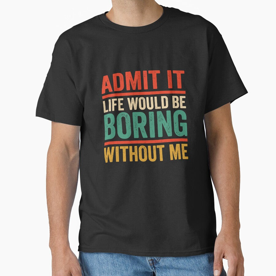 Life Would Be Boring Without Me Funny Quote by VibeWear2026