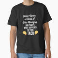 Once Upon a Time I Was Hungry Your Taco is Gone T Shirt Tee by shoutoutshirtco