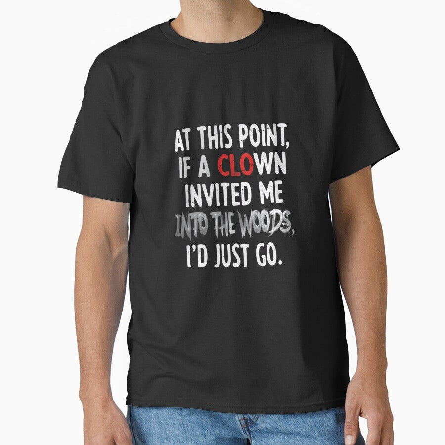 At This Point, If A Clown Invited Me Into The Woods, I'd Just Go | Dark Humor Sarcastic Quote by RetroMini2026