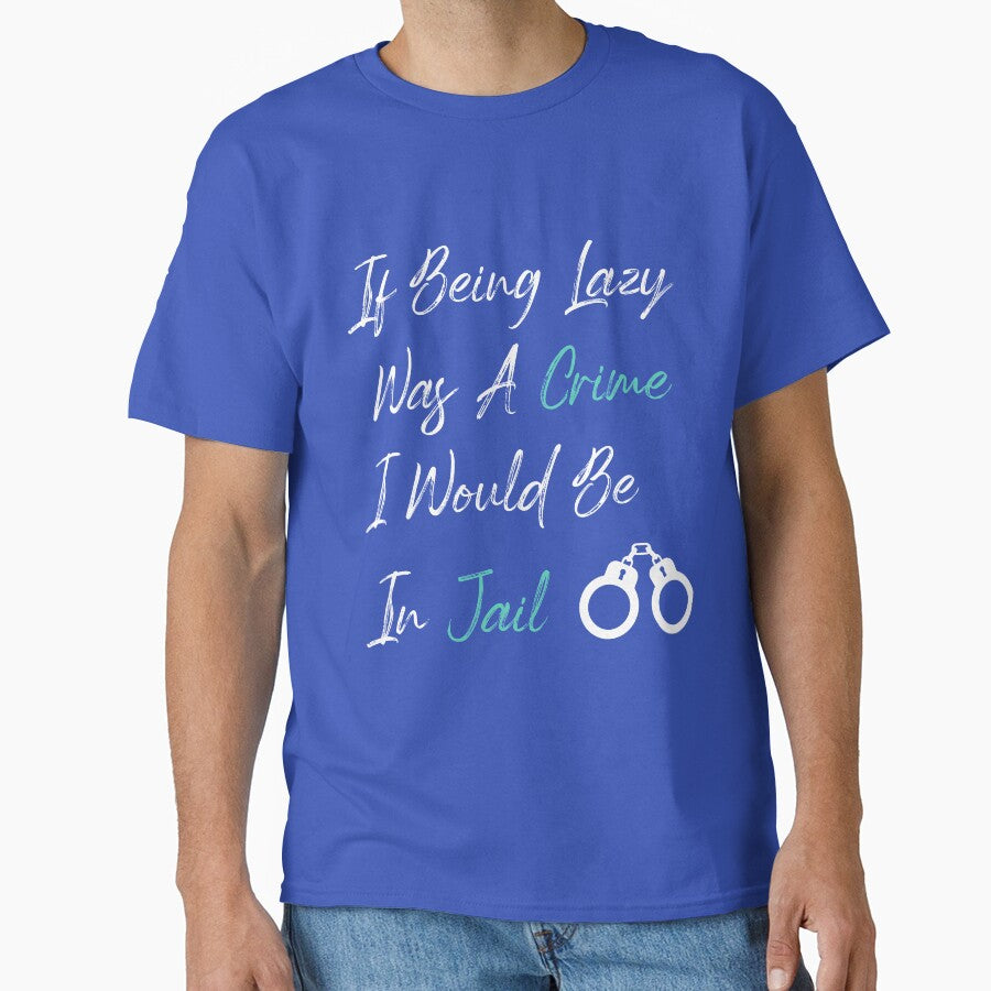 If Being Lazy Was A Crime I Would Be In Jail, funny gift for lazy people by youfteen