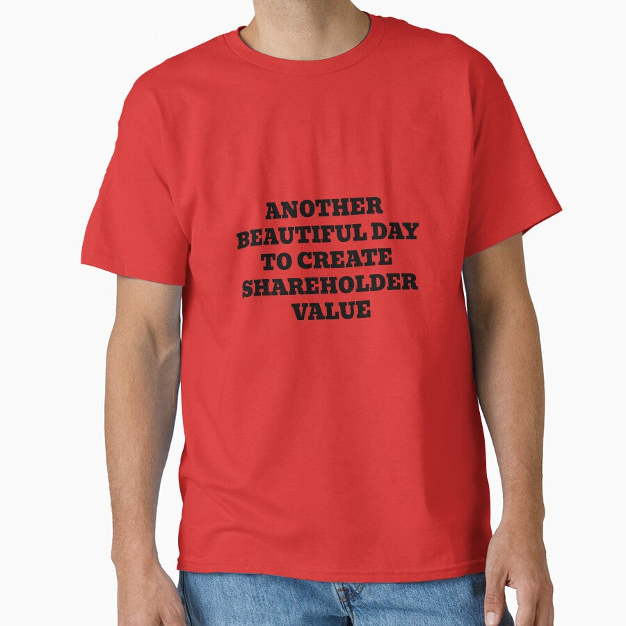 Another Beautiful Day To Create Shareholder Value by WakeNBake-Tees