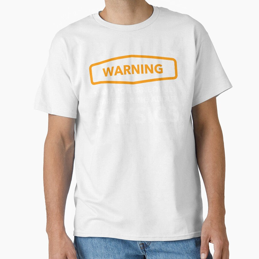 Warning May Spontaneously Start Talking About Physics by Bleak Shirt