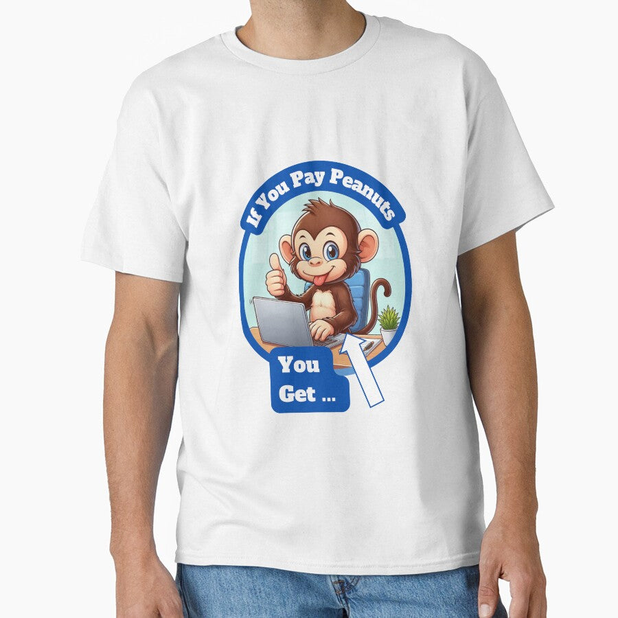 If You Pay Peanuts, You Get Monkeys. by Manic Merch Designs