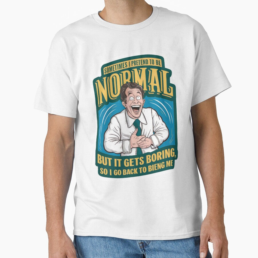 Sometimes i pretend to be normal, but it gets boring so i go back to being me by tee-blah-blah