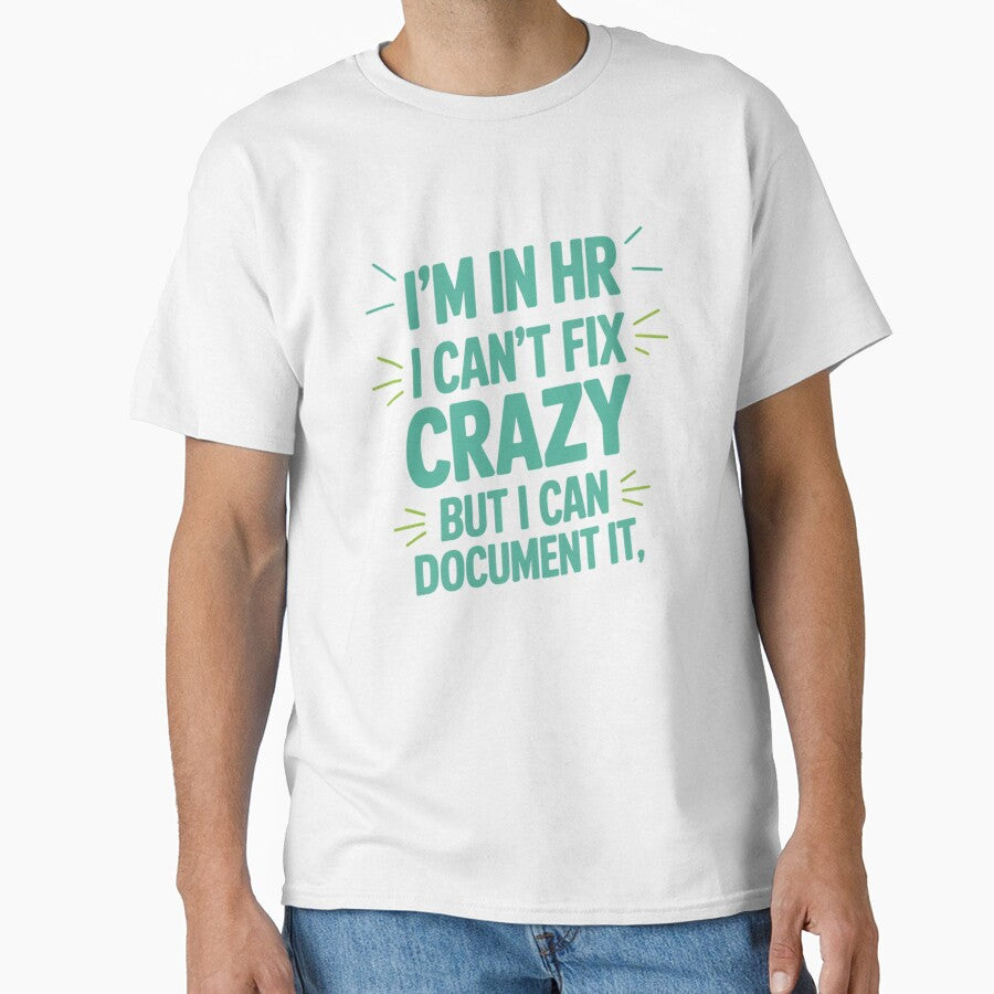 I'm In HR, I Can't Fix Crazy But I Can Document It, HR Humor by Gogetgiggles