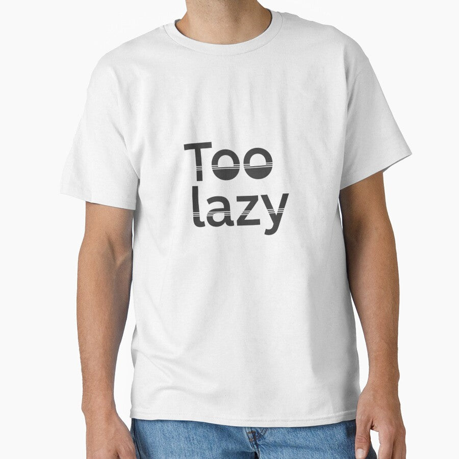 Too Lazy T-Shirt – Funny Minimalist Quote Shirt, Lazy Mood Aesthetic Tee by gazaliya