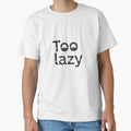 Too Lazy T-Shirt – Funny Minimalist Quote Shirt, Lazy Mood Aesthetic Tee by gazaliya