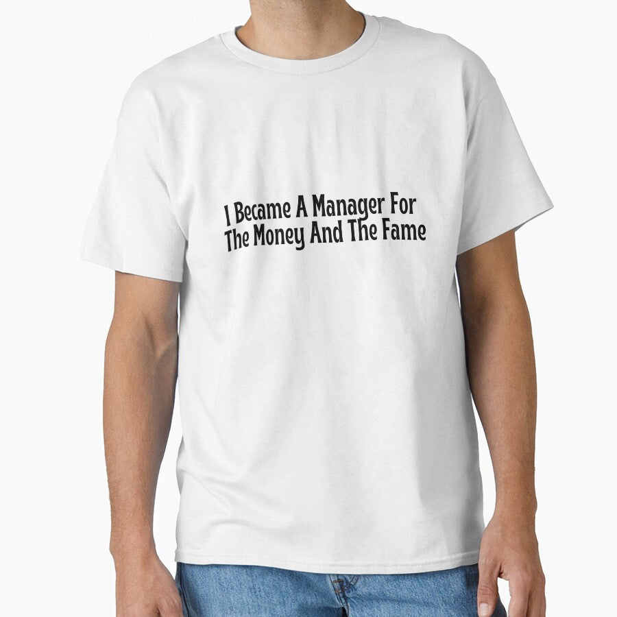 Funny Manager Gift - I Became A Manager For The Money And The Fame T-Shirt by OopsIDrewIt