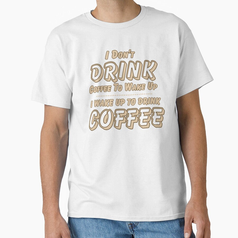 I Don't Drink Coffee to Wake Up I Wake Up to Drink Coffee by theflandonian
