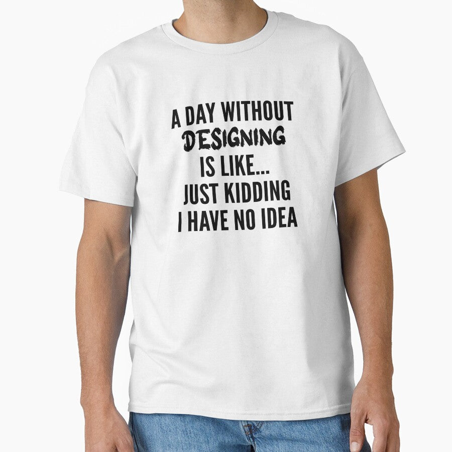 A Day Without designing - Funny designing quote gift idea For Men and Women by Mmmm3344