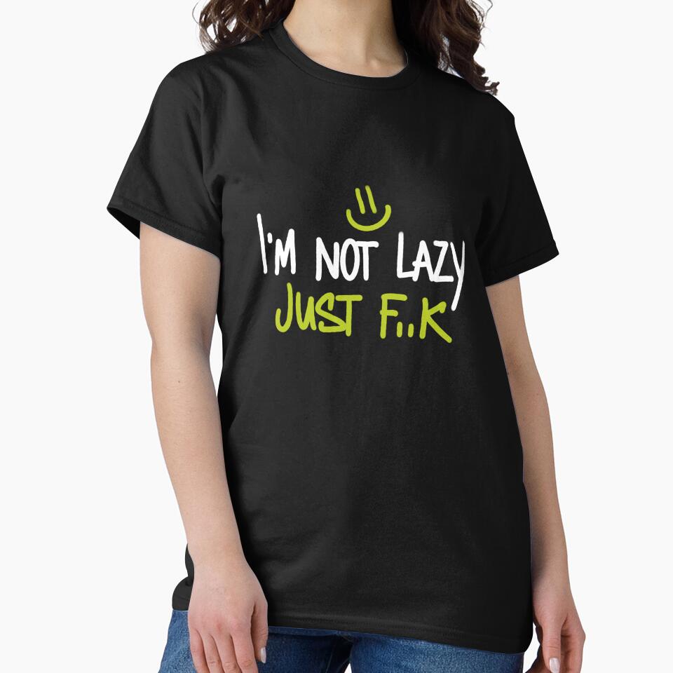 I'm not lazy, Just f..k | lazyness, funny T-shirt print by OneEyedCap