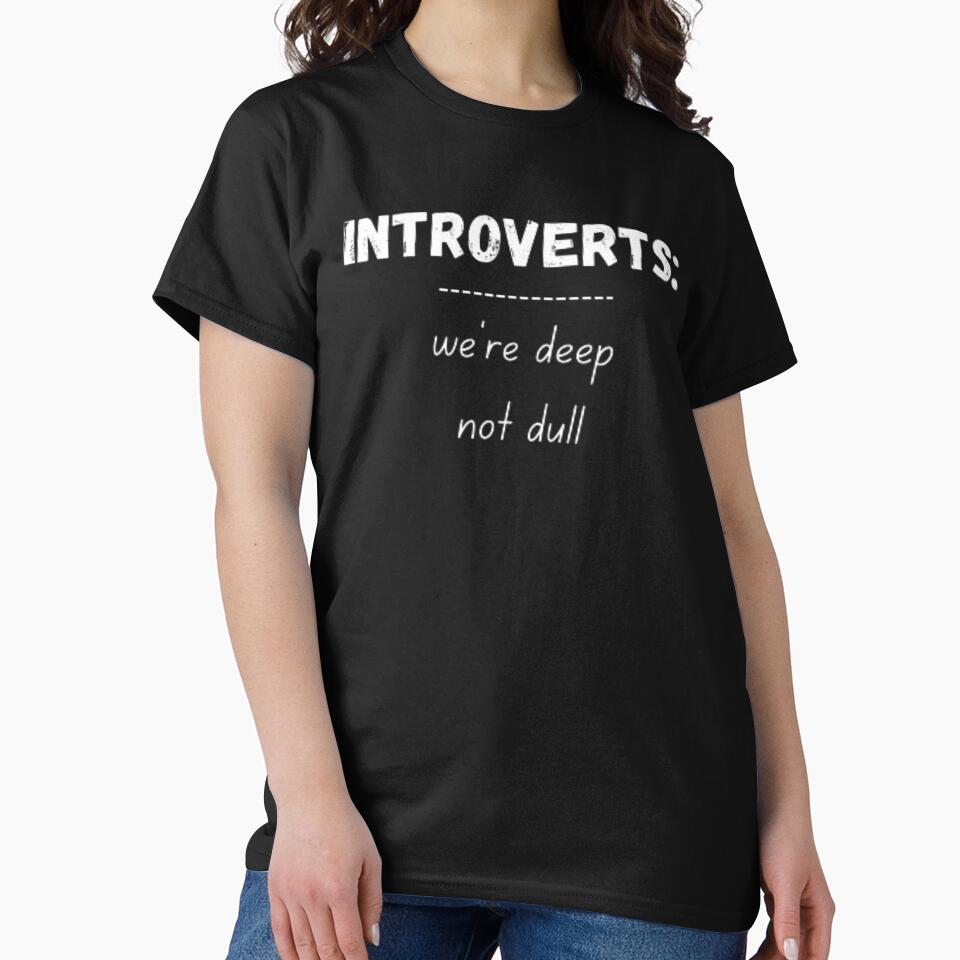 Introverts, we're deep not dull, for an introvert by TeePassion