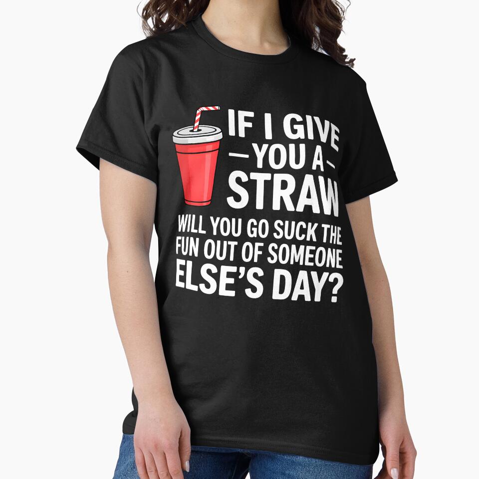 If I Give You a Straw Will You Go Suck the Fun Out Sassy by KarimSoCute