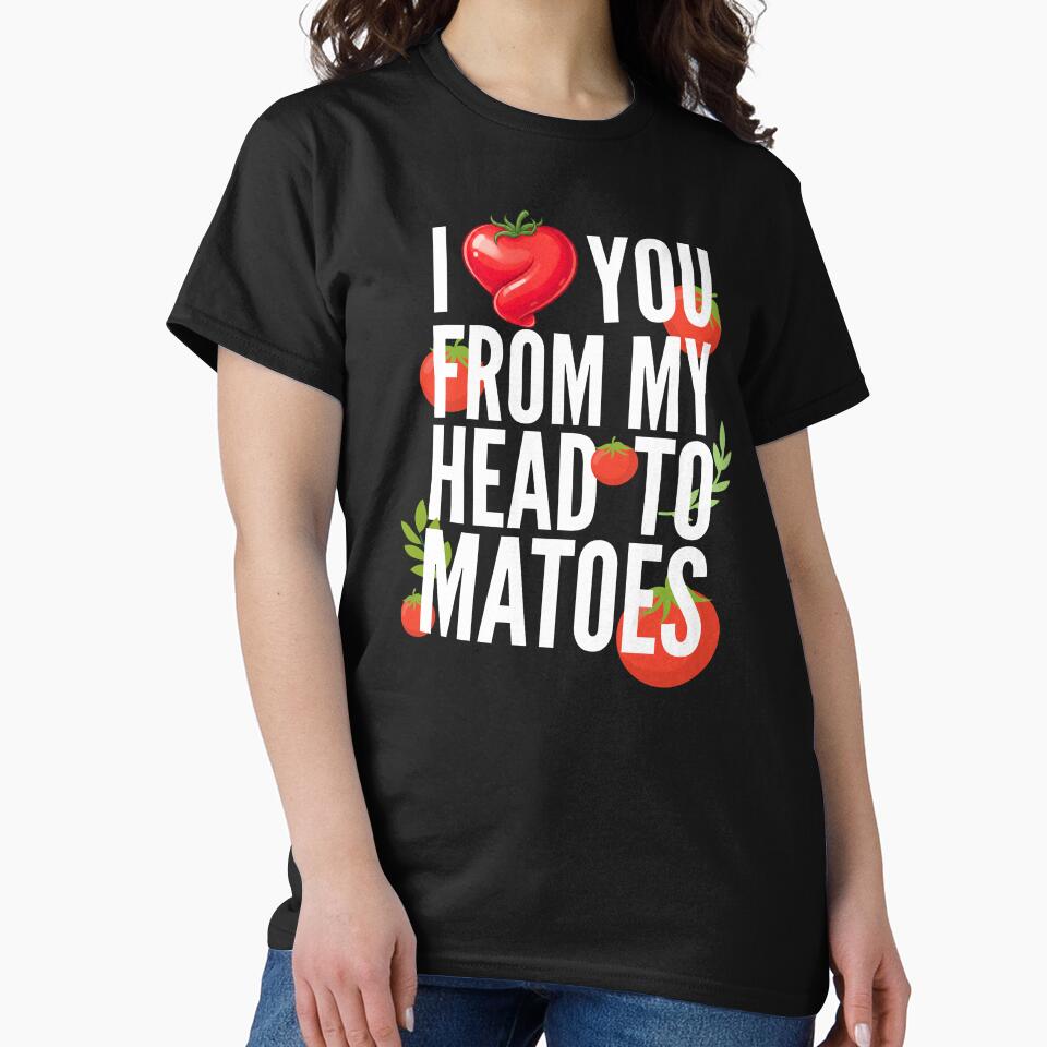 I Love You From My Head Tomatoes by TshirtsOnline-