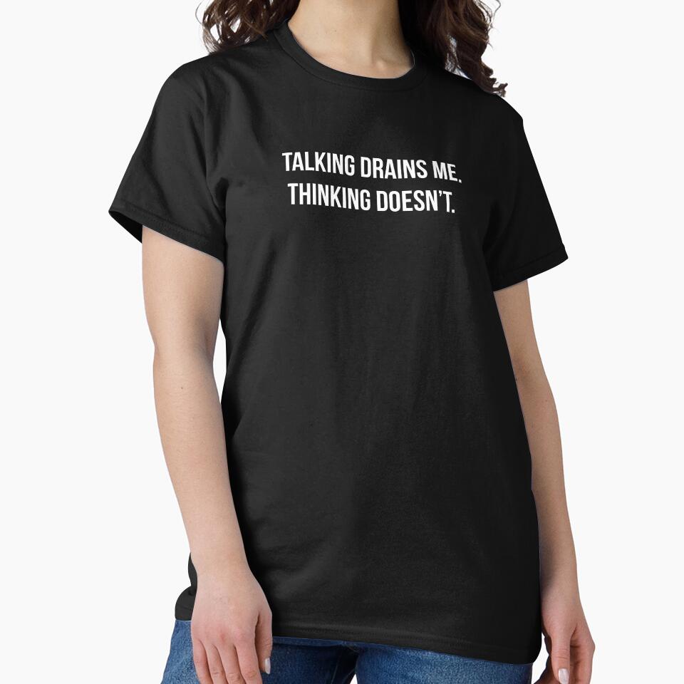 Talking Drains. Me Thinking Doesn't. - Introvert Energy Shirt by by Gabriel Arts