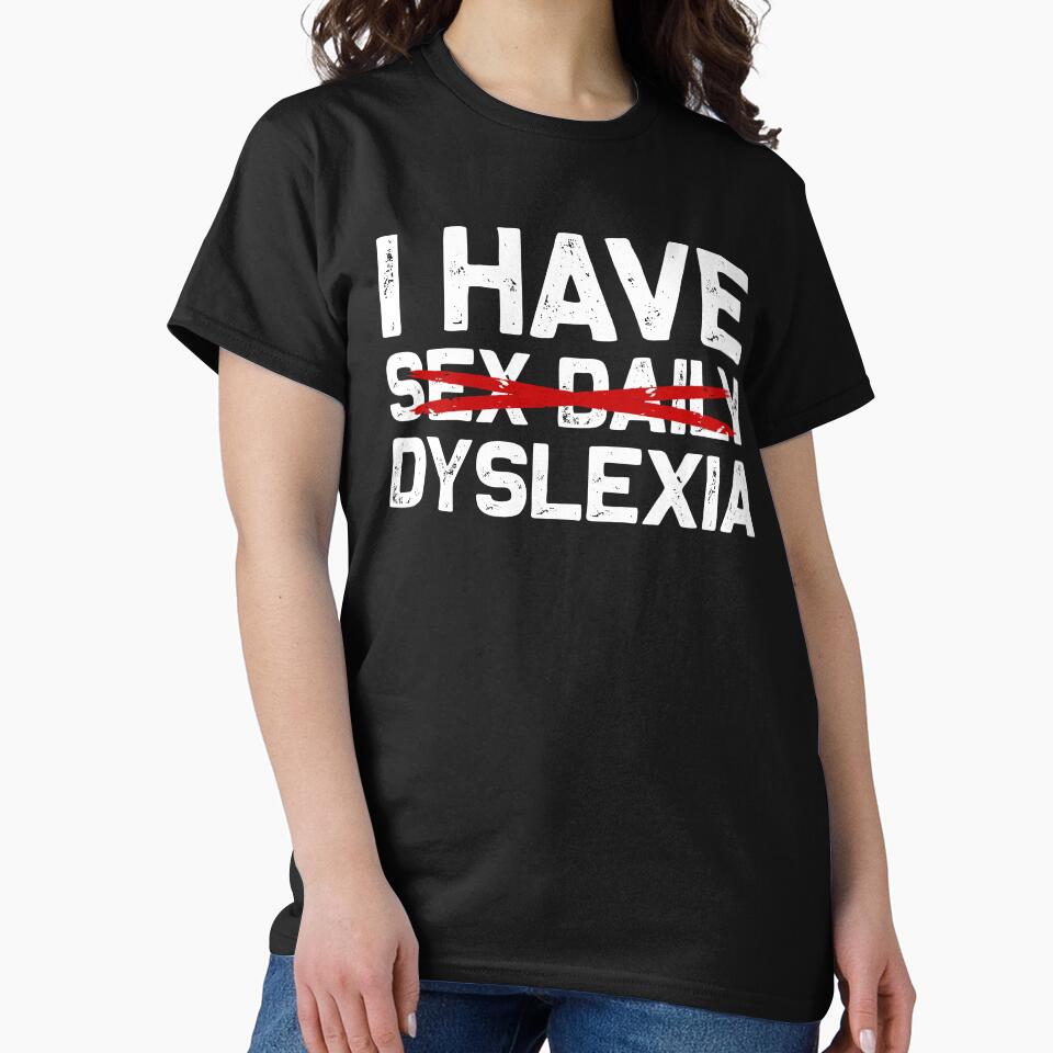I Have Sex Daily - Dyslexia by fusedtees