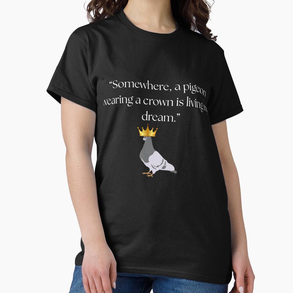 “Somewhere, a pigeon wearing a crown is living my dream.” funny quote by Drip0n3