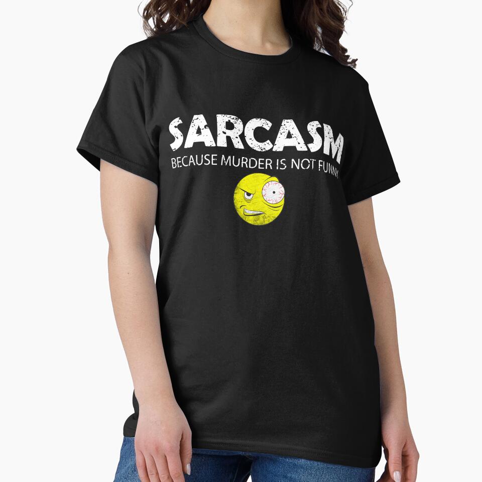 Sarcasm Because Murder is Not Funny Sarcastic Funny Shirt by PEHardy-Designs