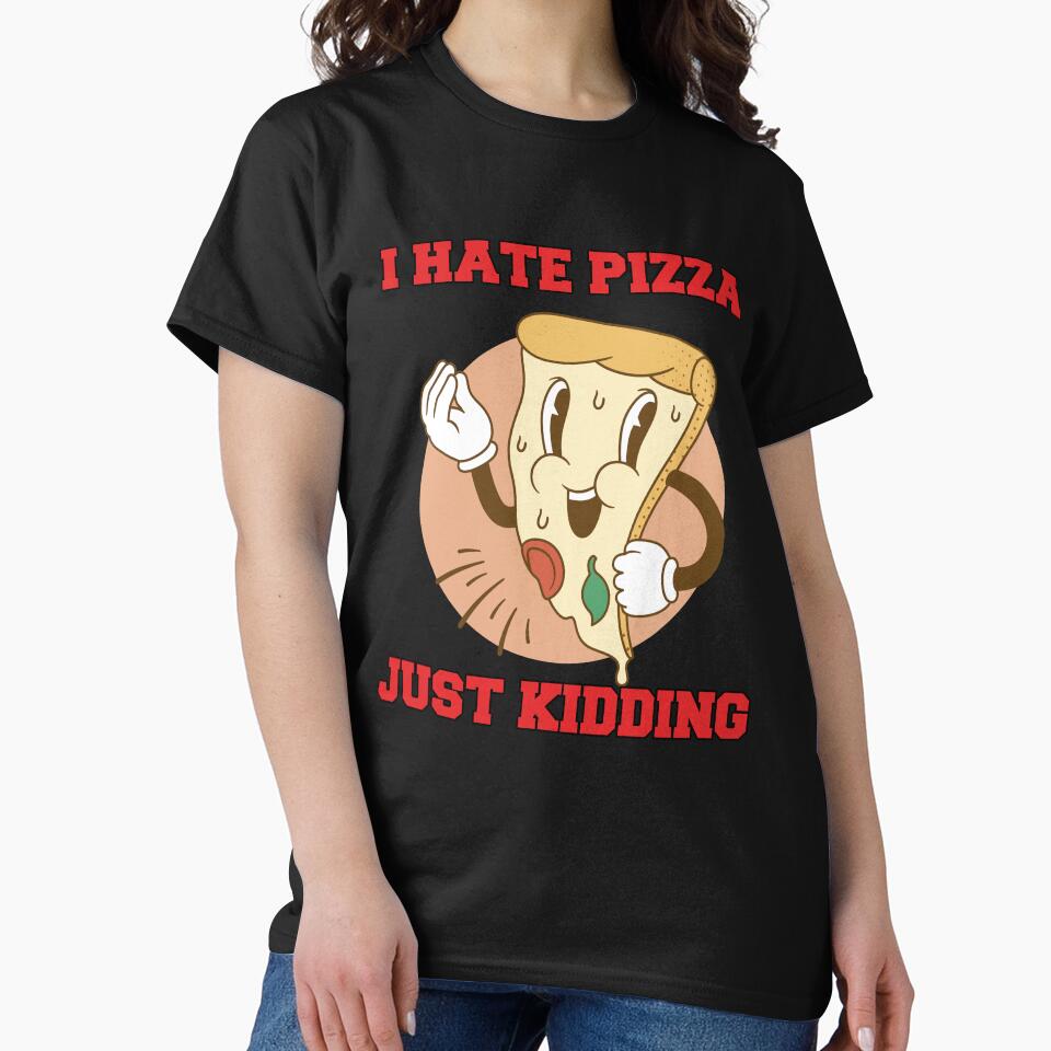 Funny Humor Pizza Lover I Hate Pizza Just Kidding by fantasticdesign
