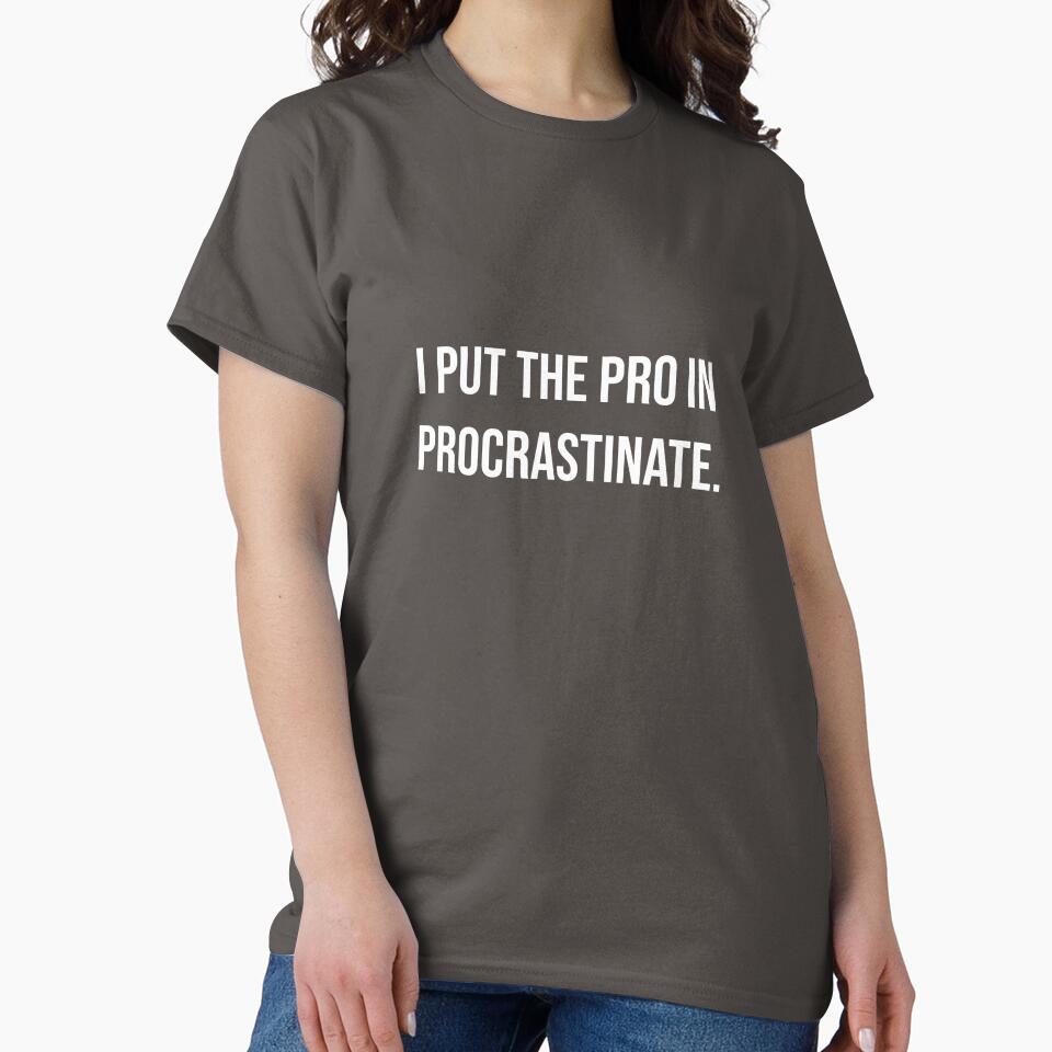 I put the pro in procrastinate. by walkthecow