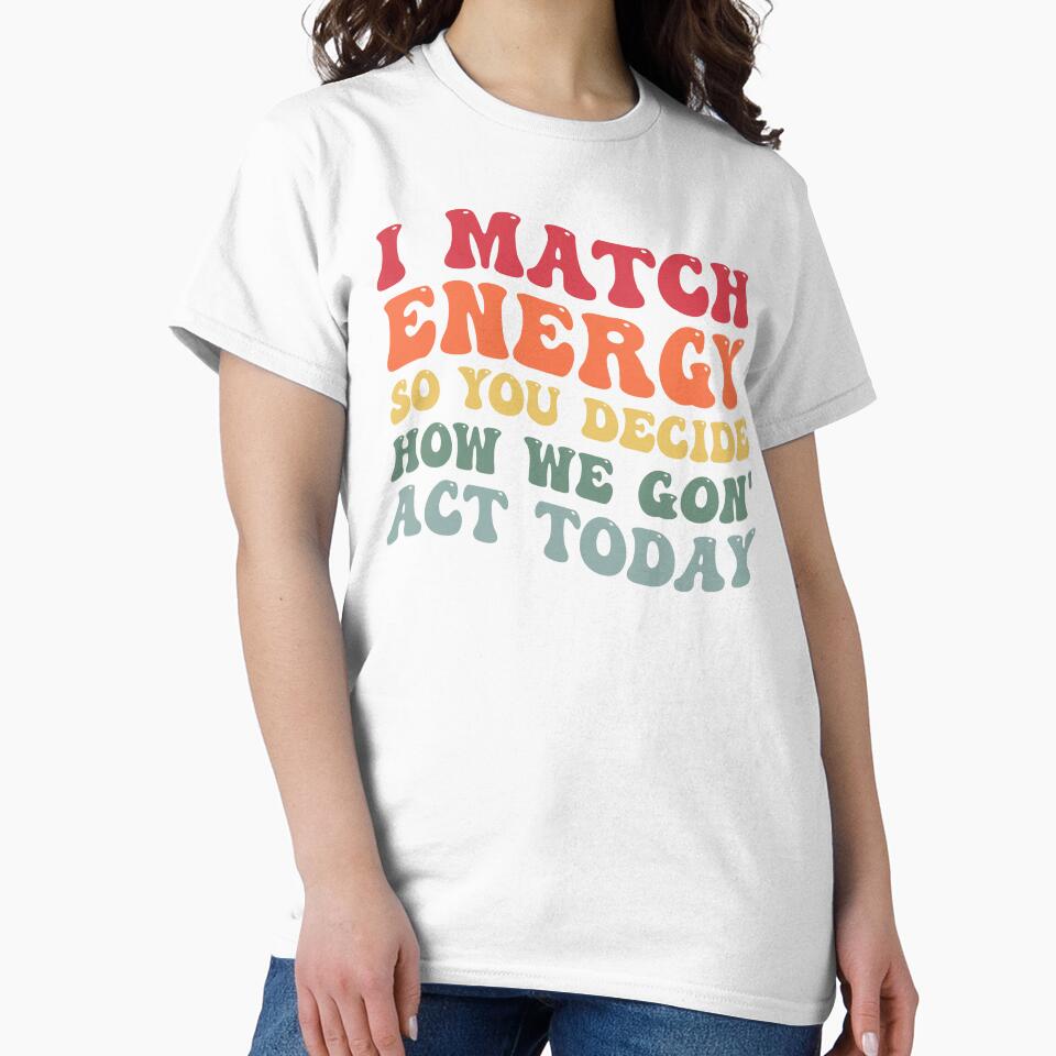 I Match Energy So You Decide How We Gon Act Today Extrovert by Amineharoni